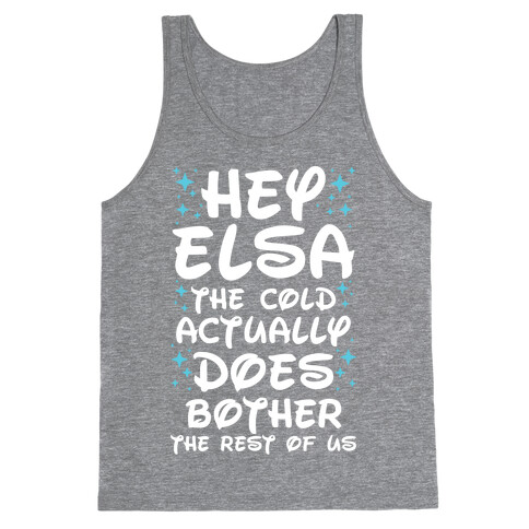 Hey Elsa The Cold Actually Does Bother the Rest of Us Tank Top