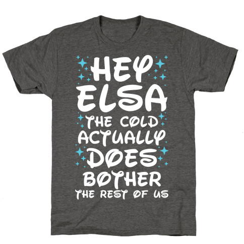 Hey Elsa The Cold Actually Does Bother the Rest of Us T-Shirt