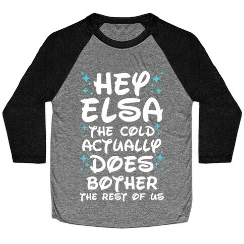 Hey Elsa The Cold Actually Does Bother the Rest of Us Baseball Tee