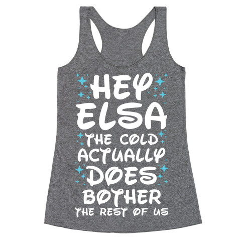 Hey Elsa The Cold Actually Does Bother the Rest of Us Racerback Tank Top