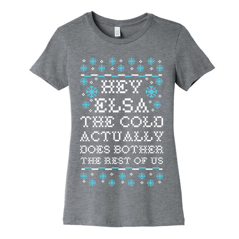 Hey Elsa The Cold Actually Does Bother the Rest of Us Ugly Sweater Womens T-Shirt