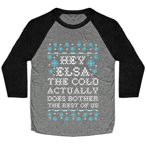 Hey Elsa The Cold Actually Does Bother the Rest of Us Ugly Sweater Baseball Tee