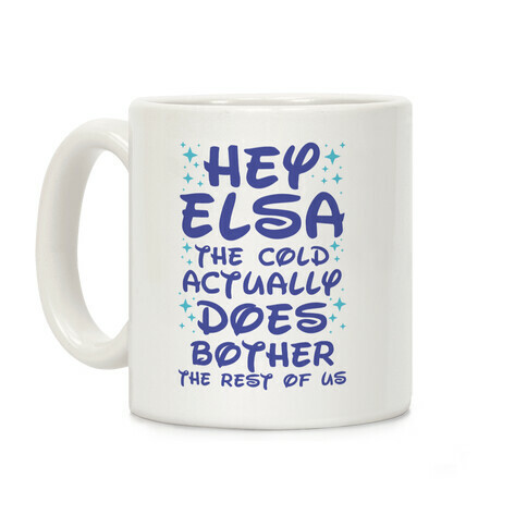 Hey Elsa The Cold Actually Does Bother the Rest of Us Coffee Mug