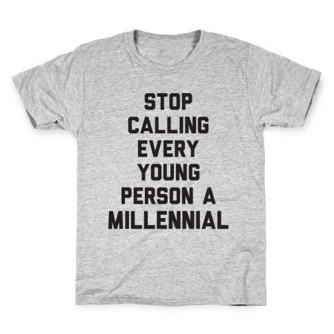 Stop Calling Every Young Person A Millennial Kids T-Shirt
