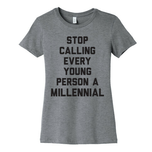 Stop Calling Every Young Person A Millennial Womens T-Shirt