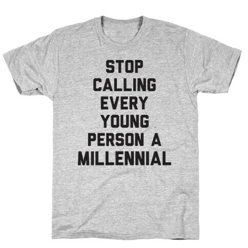 Stop Calling Every Young Person A Millennial T-Shirt