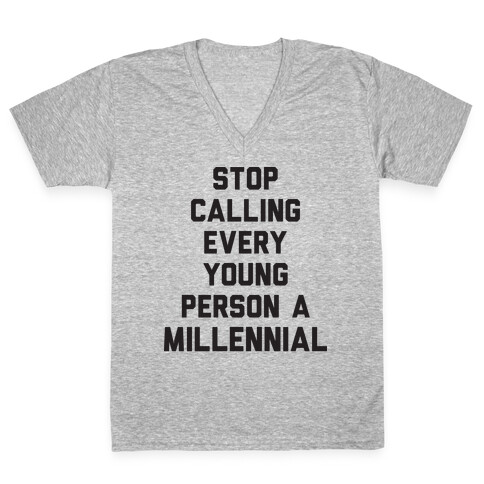 Stop Calling Every Young Person A Millennial V-Neck Tee Shirt