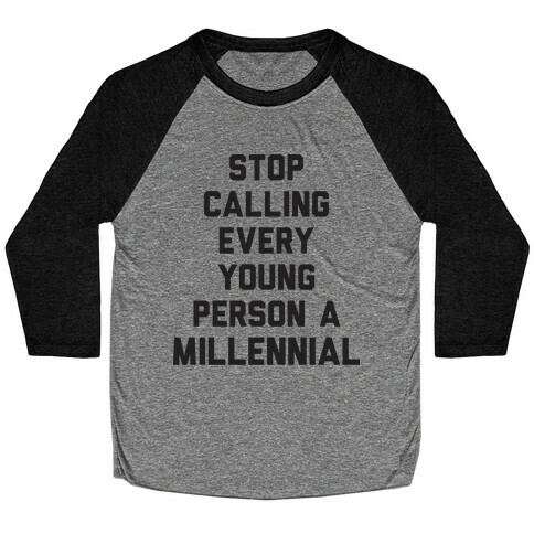 Stop Calling Every Young Person A Millennial Baseball Tee