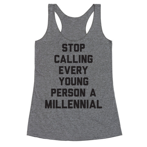 Stop Calling Every Young Person A Millennial Racerback Tank Top