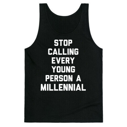Stop Calling Every Young Person A Millennial Tank Top
