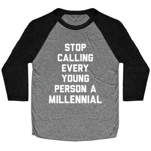 Stop Calling Every Young Person A Millennial Baseball Tee