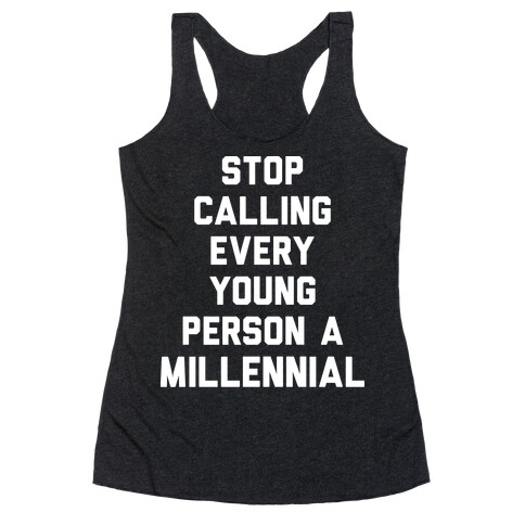 Stop Calling Every Young Person A Millennial Racerback Tank Top