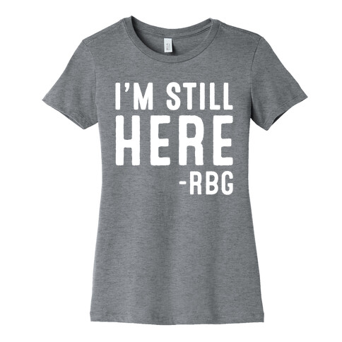 I'm Still Here RBG Quote White Print Womens T-Shirt