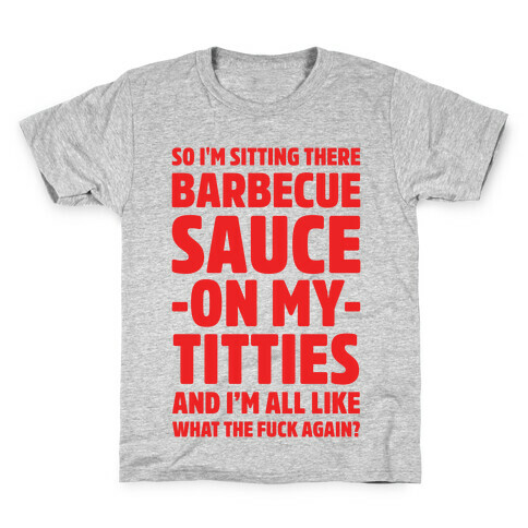 So I'm Sitting There Barbecue Sauce On My Titties Kids T-Shirt