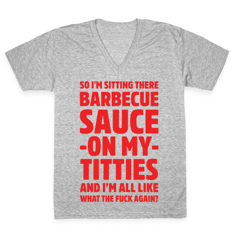 So I'm Sitting There Barbecue Sauce On My Titties V-Neck Tee Shirt