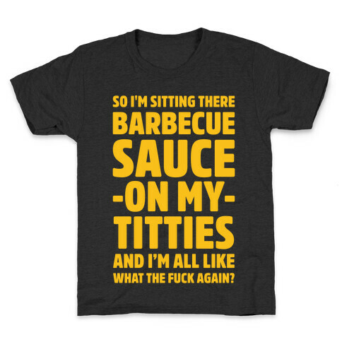 So I'm Sitting There Barbecue Sauce On My Titties Kids T-Shirt