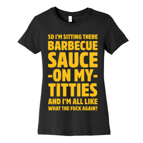 So I'm Sitting There Barbecue Sauce On My Titties Womens T-Shirt