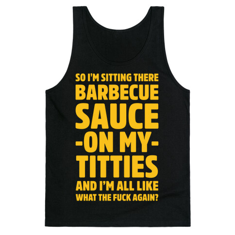 So I'm Sitting There Barbecue Sauce On My Titties Tank Top