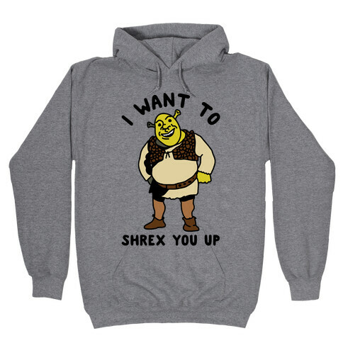 I Want to Shrex You Up Hooded Sweatshirt