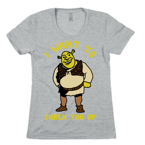 I Want to Shrex You Up Womens T-Shirt