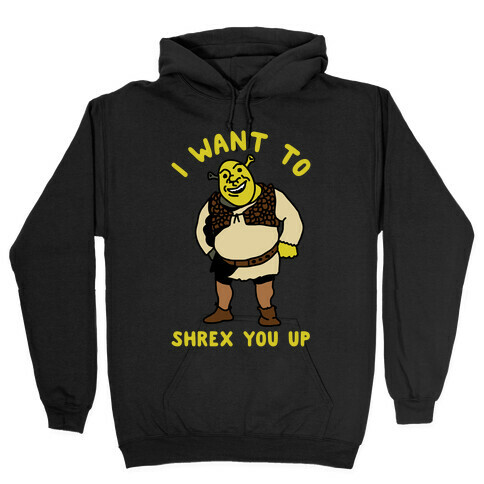 I Want to Shrex You Up Hooded Sweatshirt