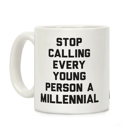 Stop Calling Every Young Person A Millennial Coffee Mug