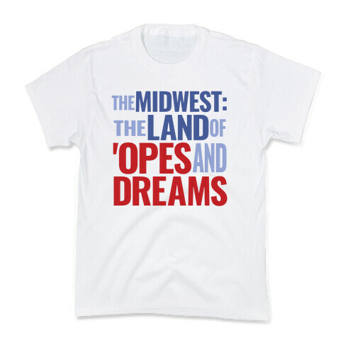 The Midwest: The Land Of 'Opes and Dreams Kids T-Shirt