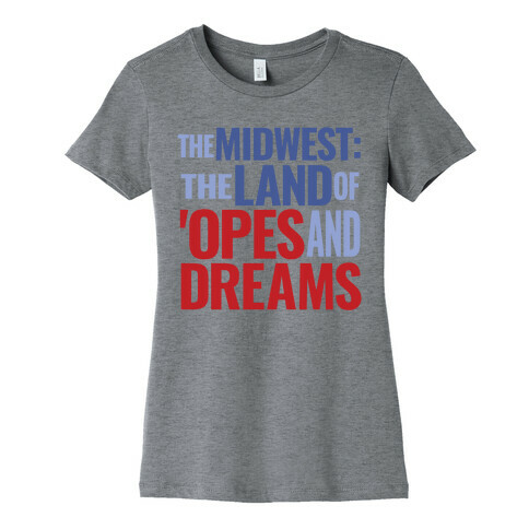 The Midwest: The Land Of 'Opes and Dreams Womens T-Shirt