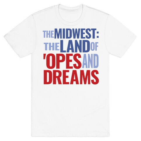 The Midwest: The Land Of 'Opes and Dreams T-Shirt