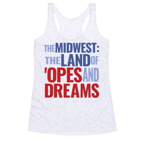 The Midwest: The Land Of 'Opes and Dreams Racerback Tank Top