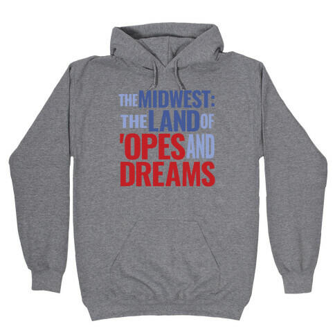 The Midwest: The Land Of 'Opes and Dreams Hooded Sweatshirt