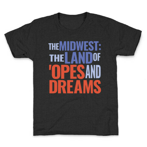 The Midwest: The Land Of 'Opes and Dreams Kids T-Shirt