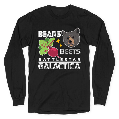 Bears. Beets. Battlestar Galactica.  Long Sleeve T-Shirt