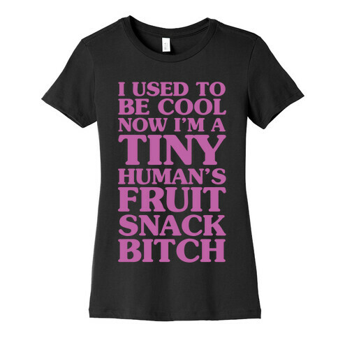 I Used to Be Cool Now I'm a Tiny Human's Fruit Snack Bitch Womens T-Shirt