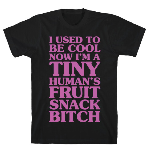 I Used to Be Cool Now I'm a Tiny Human's Fruit Snack Bitch T-Shirt