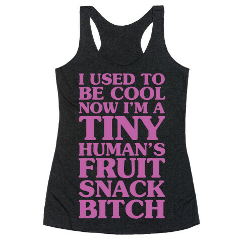 I Used to Be Cool Now I'm a Tiny Human's Fruit Snack Bitch Racerback Tank Top