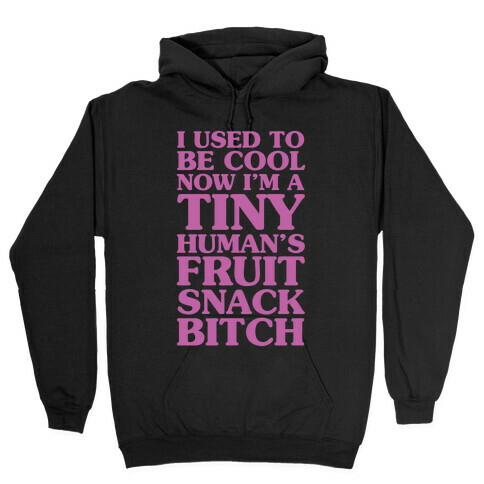 I Used to Be Cool Now I'm a Tiny Human's Fruit Snack Bitch Hooded Sweatshirt