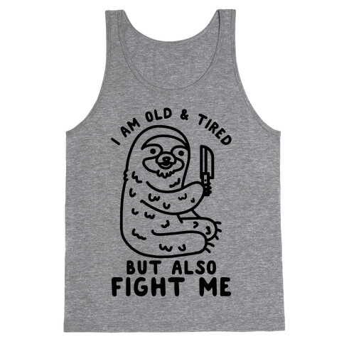 I Am Old and Tired But Also Fight Me Tank Top