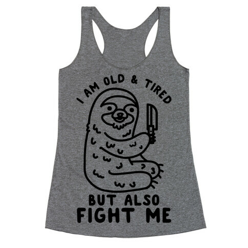 I Am Old and Tired But Also Fight Me Racerback Tank Top