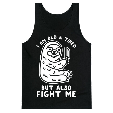 I Am Old and Tired But Also Fight Me Tank Top