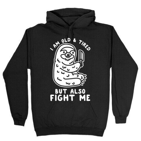 I Am Old and Tired But Also Fight Me Hooded Sweatshirt