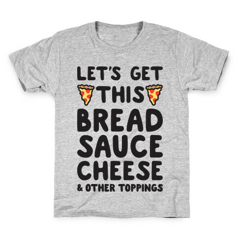 Let's Get This Bread, Sauce, Cheese - Pizza Kids T-Shirt