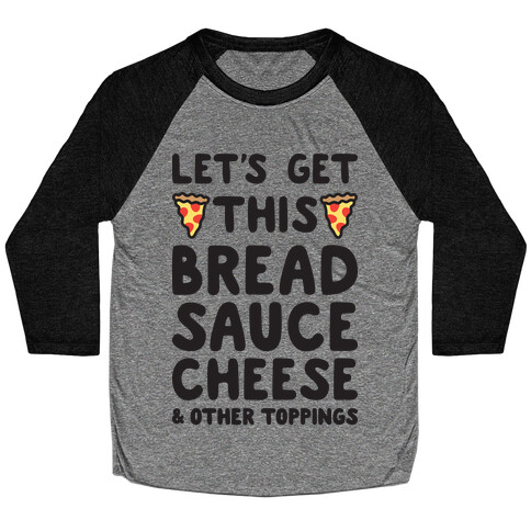 Let's Get This Bread, Sauce, Cheese - Pizza Baseball Tee