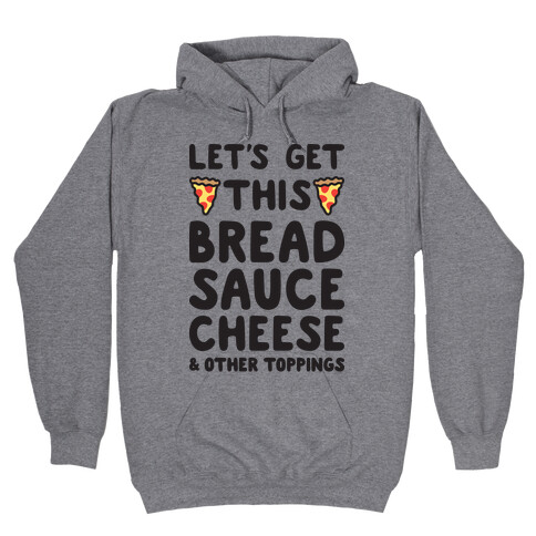 Let's Get This Bread, Sauce, Cheese - Pizza Hooded Sweatshirt