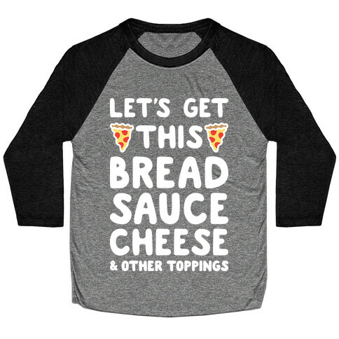 Let's Get This Bread, Sauce, Cheese - Pizza Baseball Tee