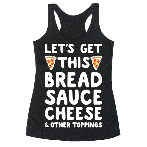 Let's Get This Bread, Sauce, Cheese - Pizza Racerback Tank Top