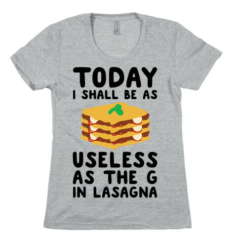 Today I Shall Be as Useless As the G in Lasagna Womens T-Shirt
