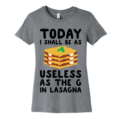 Today I Shall Be as Useless As the G in Lasagna Womens T-Shirt