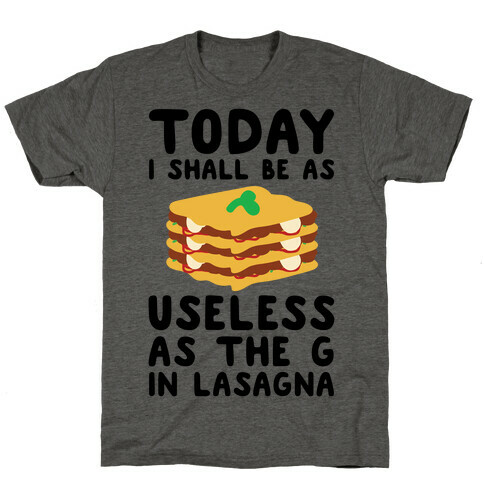 Today I Shall Be as Useless As the G in Lasagna T-Shirt