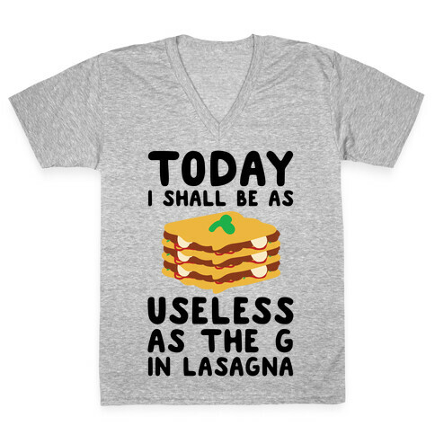 Today I Shall Be as Useless As the G in Lasagna V-Neck Tee Shirt